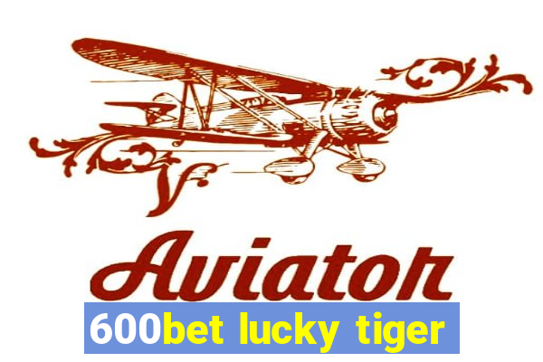 600bet lucky tiger